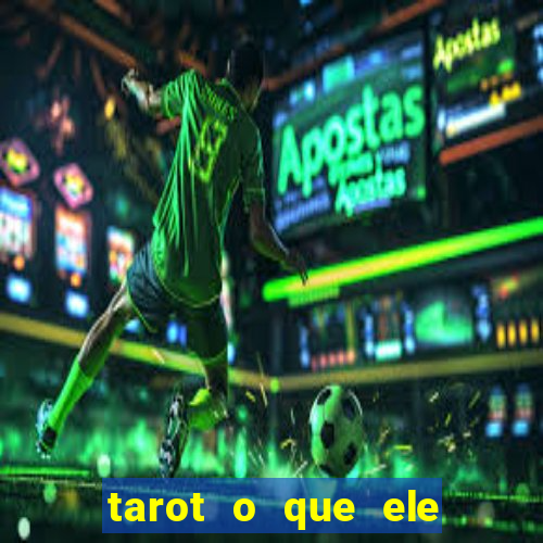 tarot o que ele sente por mim