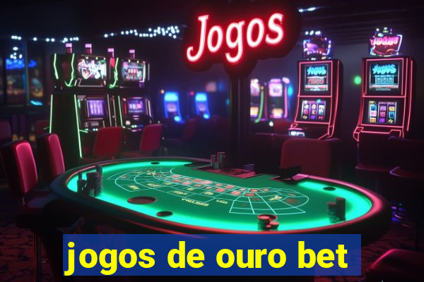 jogos de ouro bet