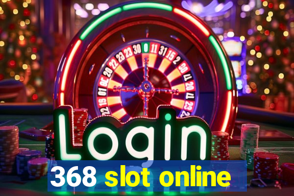 368 slot online