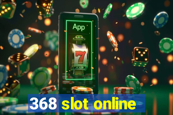 368 slot online