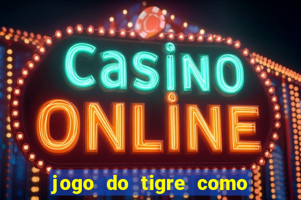 jogo do tigre como ganhar dinheiro