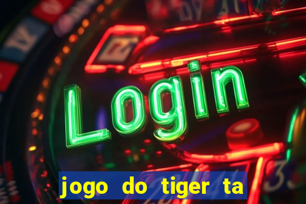 jogo do tiger ta pagando agora