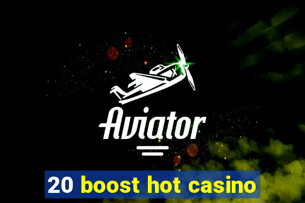 20 boost hot casino