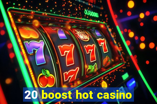 20 boost hot casino