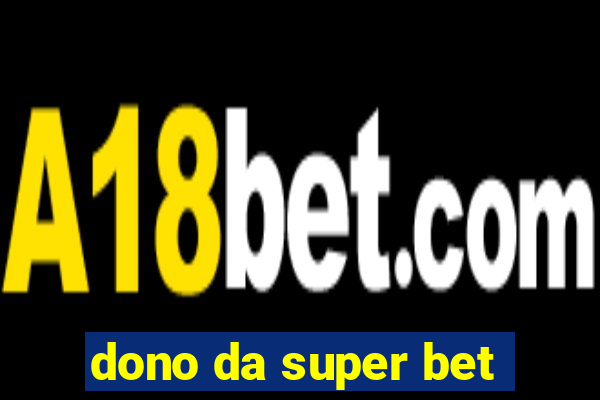 dono da super bet