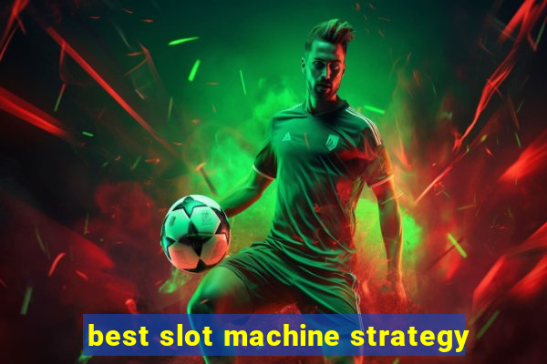 best slot machine strategy