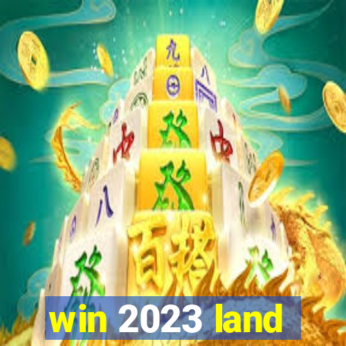 win 2023 land