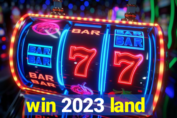 win 2023 land