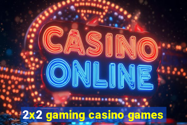 2x2 gaming casino games