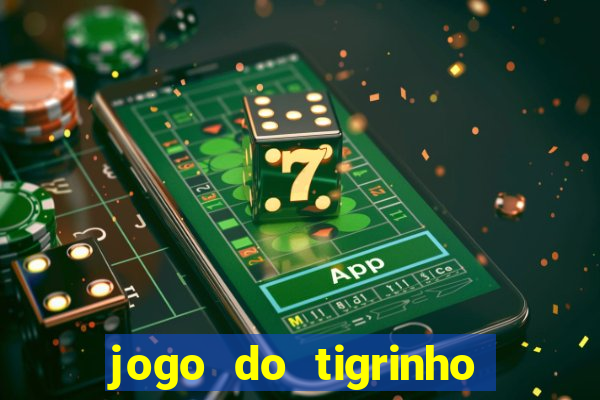 jogo do tigrinho ganhar dinheiro de verdade