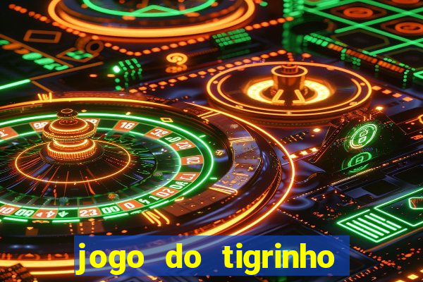 jogo do tigrinho ganhar dinheiro de verdade