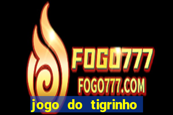 jogo do tigrinho ganhar dinheiro de verdade