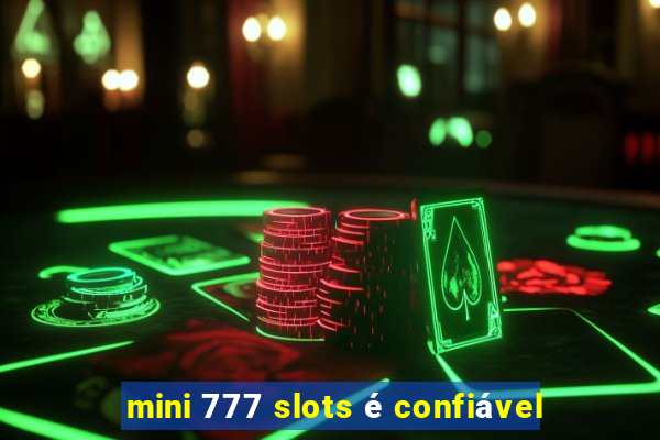 mini 777 slots é confiável