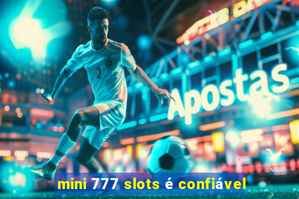 mini 777 slots é confiável