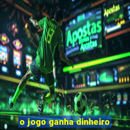 o jogo ganha dinheiro