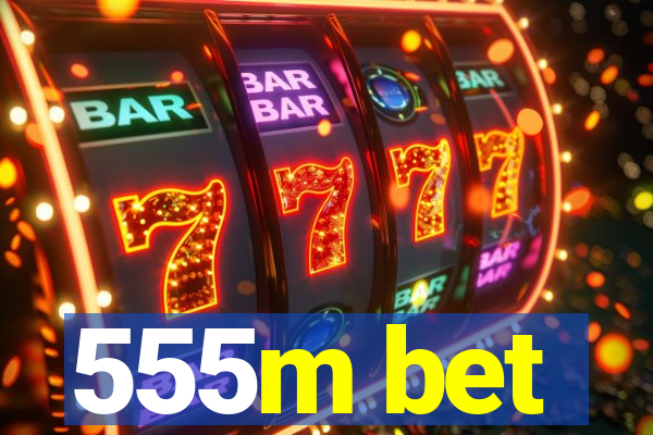 555m bet