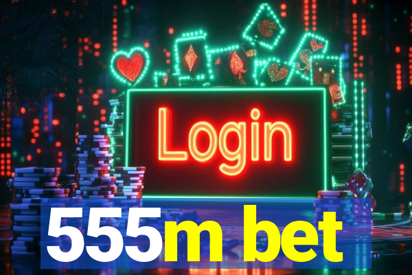 555m bet