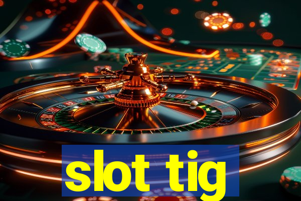 slot tig