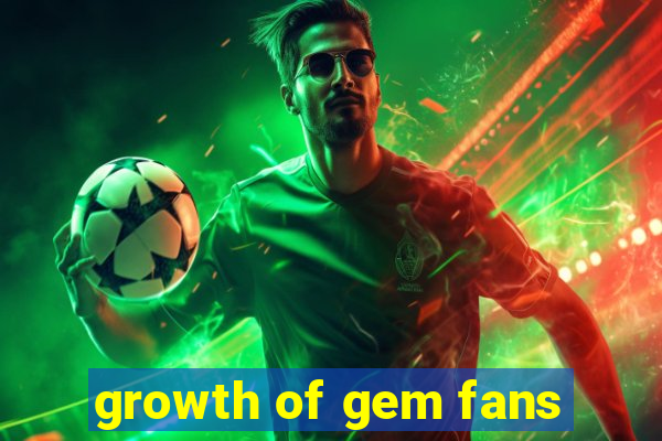 growth of gem fans