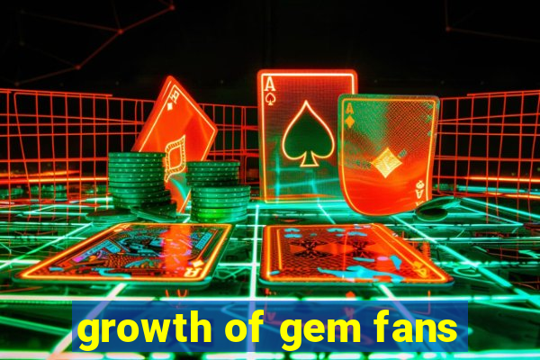 growth of gem fans