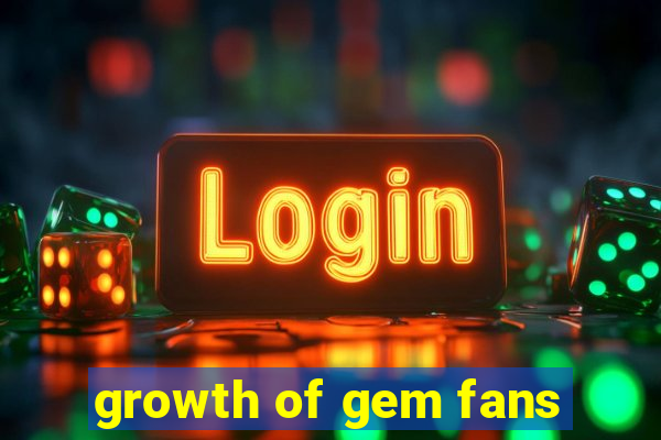 growth of gem fans