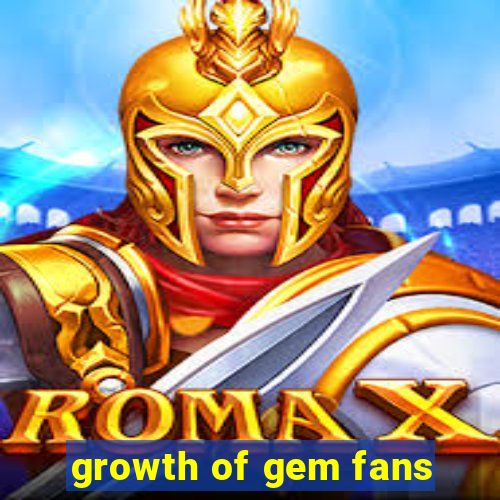 growth of gem fans