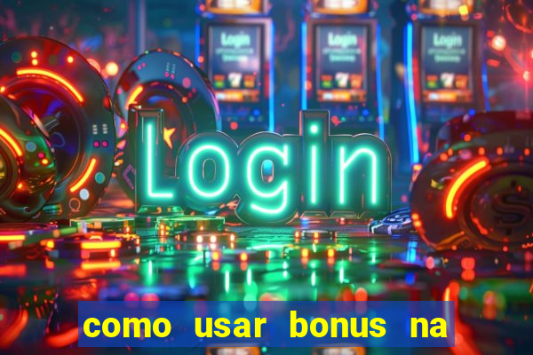 como usar bonus na estrela bet