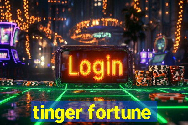 tinger fortune