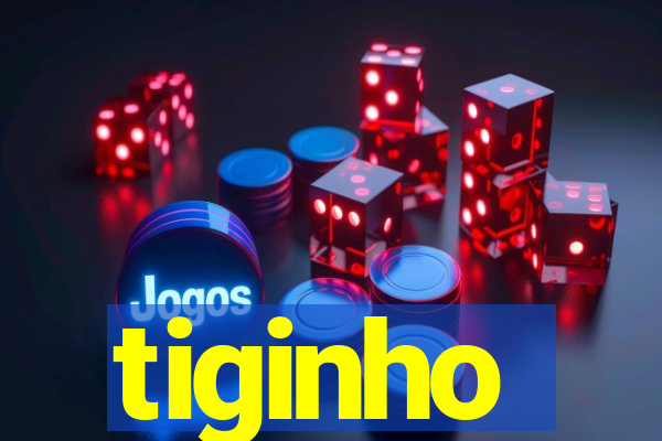 tiginho