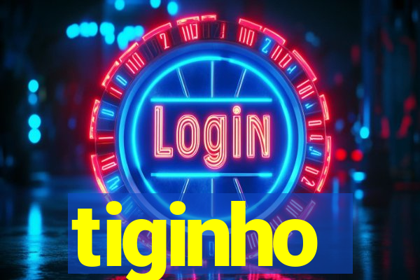 tiginho