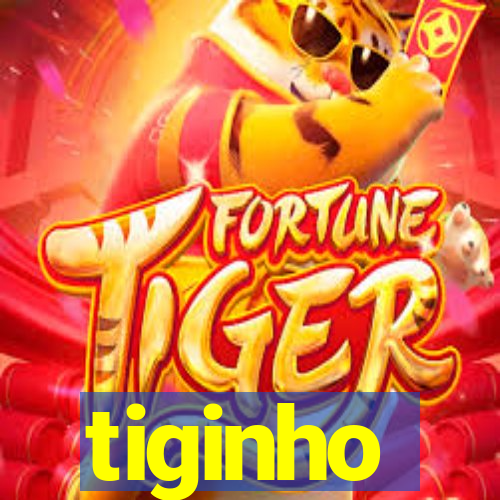 tiginho