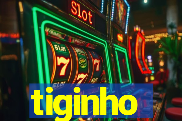 tiginho