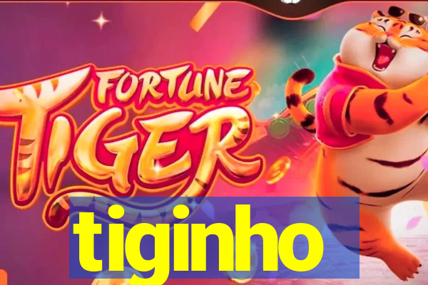 tiginho