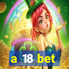 a 18 bet