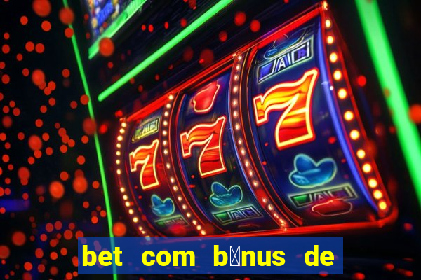 bet com b么nus de cadastro sem dep贸sito