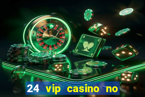 24 vip casino no deposit bonus codes 2022