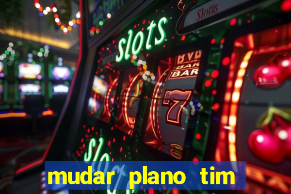 mudar plano tim beta mensal para semanal