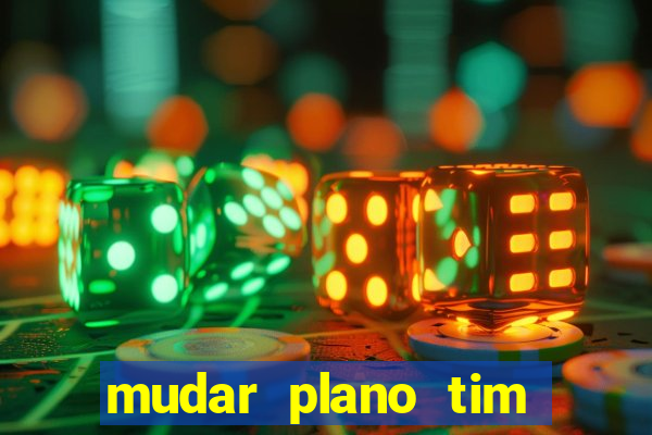 mudar plano tim beta mensal para semanal