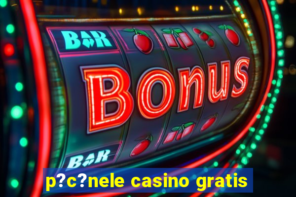 p?c?nele casino gratis