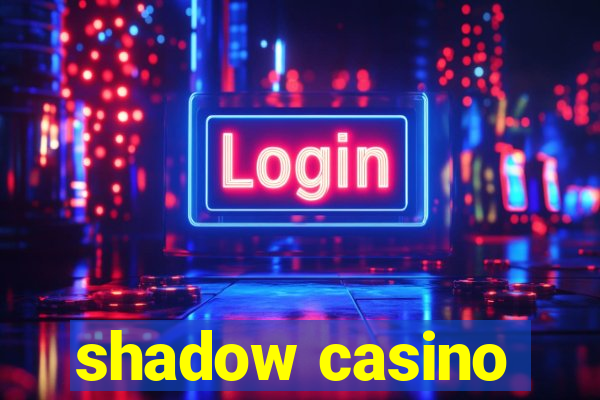 shadow casino