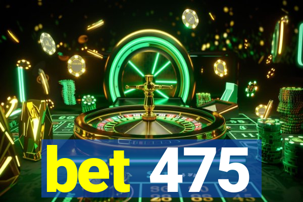 bet 475