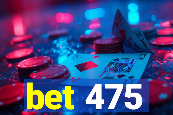 bet 475