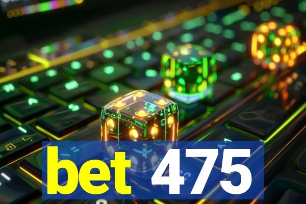 bet 475