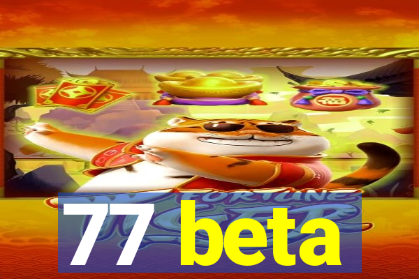 77 beta