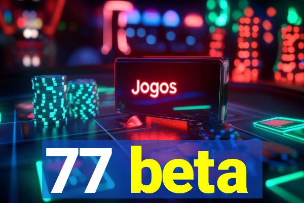 77 beta