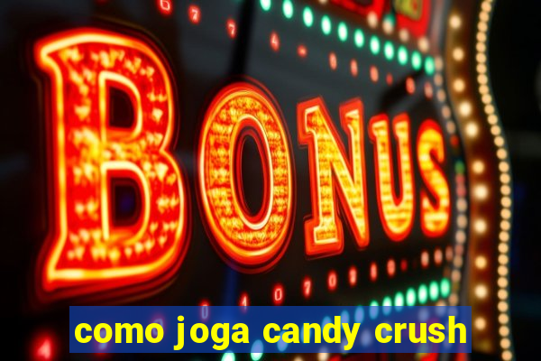 como joga candy crush