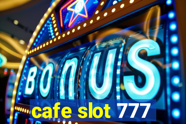 cafe slot 777