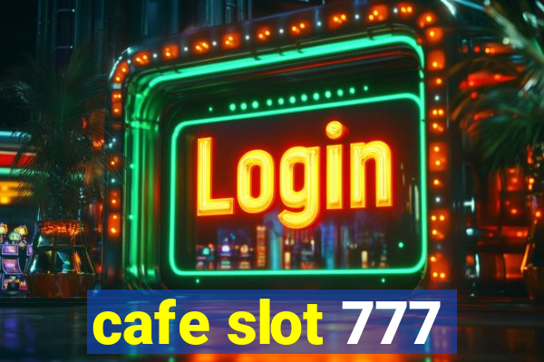 cafe slot 777