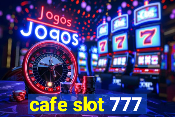 cafe slot 777