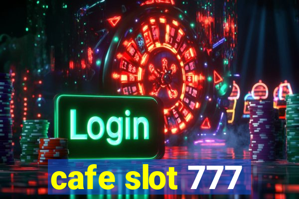 cafe slot 777